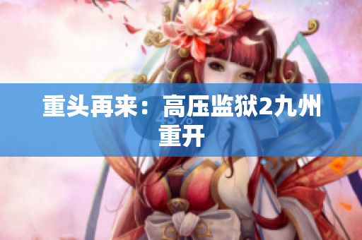 重头再来：高压监狱2九州重开