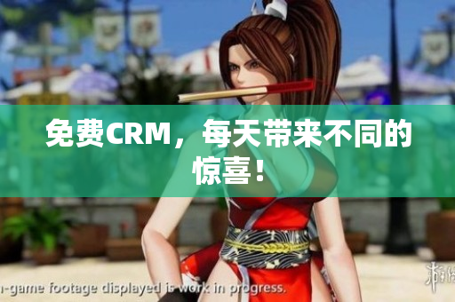 免费CRM，每天带来不同的惊喜！