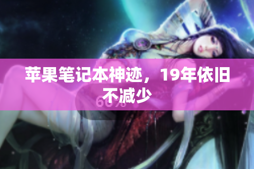 苹果笔记本神迹，19年依旧不减少