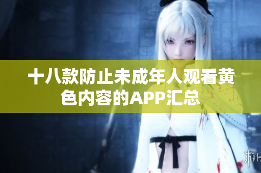 十八款防止未成年人观看黄色内容的APP汇总