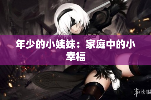 年少的小姨妹：家庭中的小幸福
