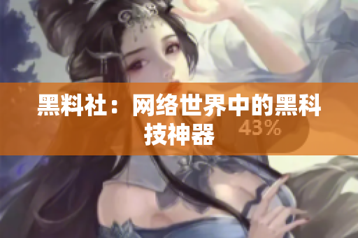 黑料社：网络世界中的黑科技神器
