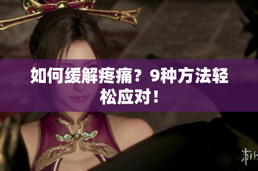 如何缓解疼痛？9种方法轻松应对！