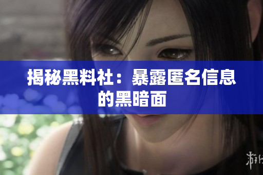 揭秘黑料社：暴露匿名信息的黑暗面