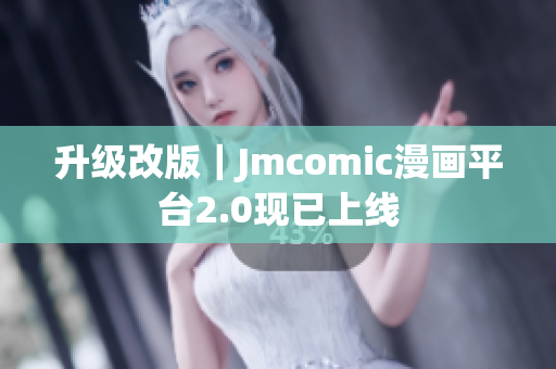 升级改版｜Jmcomic漫画平台2.0现已上线