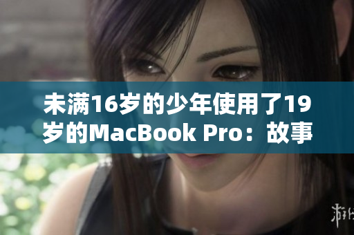 未满16岁的少年使用了19岁的MacBook Pro：故事感人至深