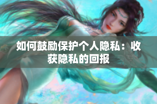 如何鼓励保护个人隐私：收获隐私的回报