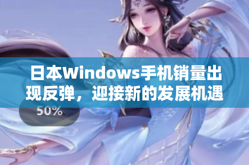 日本Windows手机销量出现反弹，迎接新的发展机遇