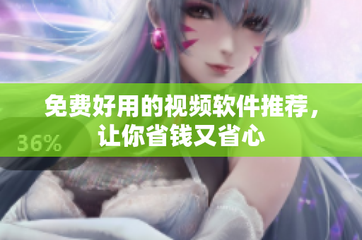 免费好用的视频软件推荐，让你省钱又省心
