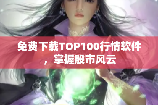 免费下载TOP100行情软件，掌握股市风云