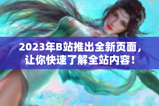 2023年B站推出全新页面，让你快速了解全站内容！