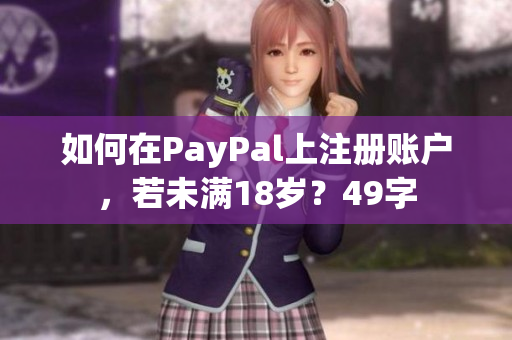 如何在PayPal上注册账户，若未满18岁？49字