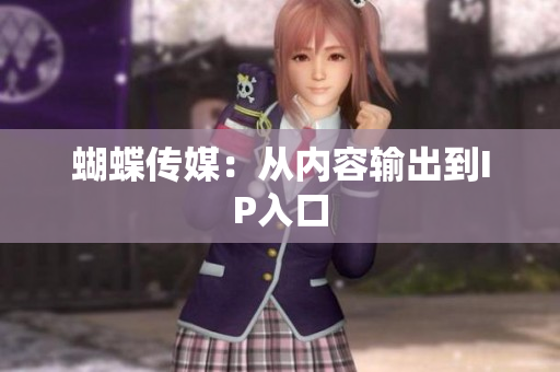 蝴蝶传媒：从内容输出到IP入口