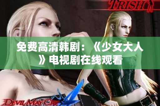 免费高清韩剧：《少女大人》电视剧在线观看