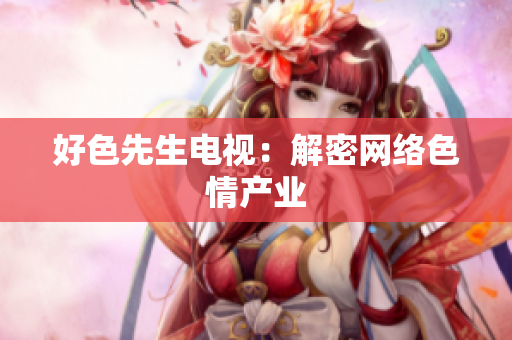 好色先生电视：解密网络色情产业