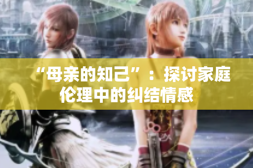 “母亲的知己”：探讨家庭伦理中的纠结情感