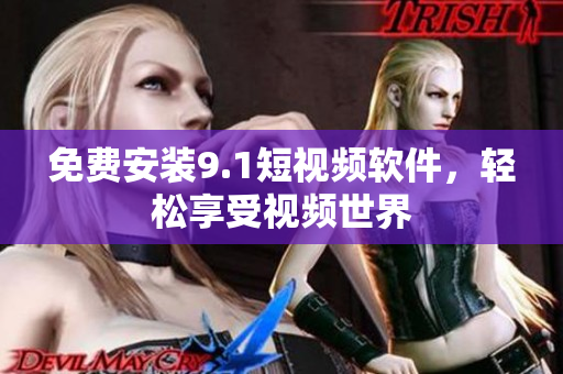 免费安装9.1短视频软件，轻松享受视频世界