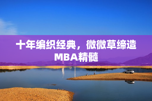 十年编织经典，微微草缔造MBA精髓