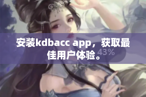 安装kdbacc app，获取最佳用户体验。