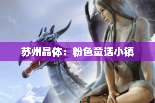 苏州晶体：粉色童话小镇