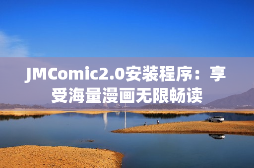 JMComic2.0安装程序：享受海量漫画无限畅读