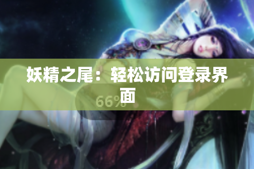 妖精之尾：轻松访问登录界面