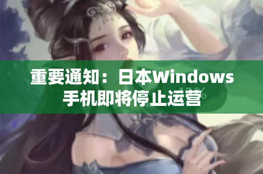 重要通知：日本Windows手机即将停止运营
