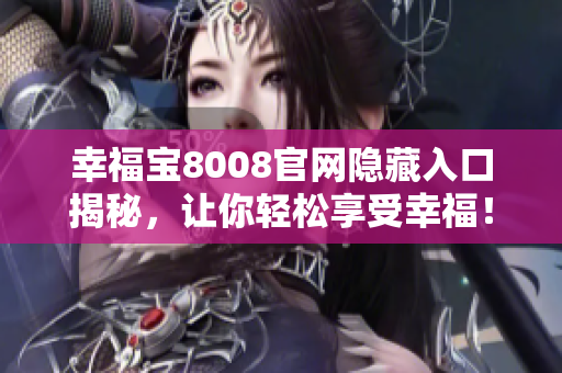 幸福宝8008官网隐藏入口揭秘，让你轻松享受幸福！
