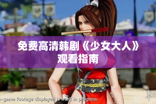 免费高清韩剧《少女大人》观看指南