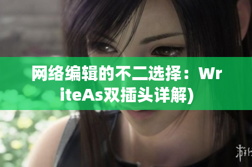 网络编辑的不二选择：WriteAs双插头详解)