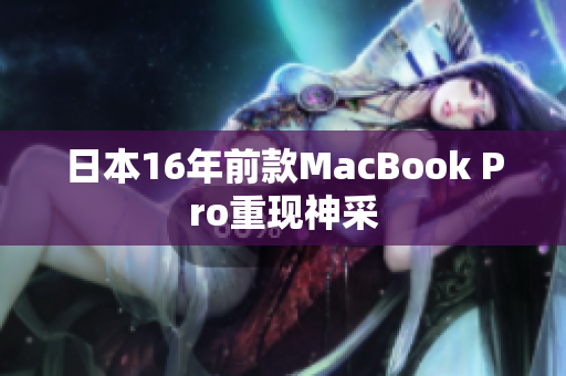 日本16年前款MacBook Pro重现神采