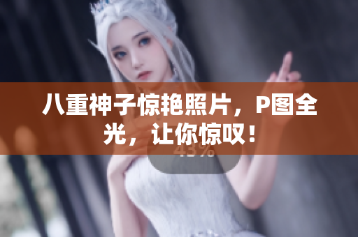 八重神子惊艳照片，P图全光，让你惊叹！