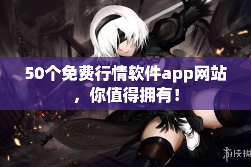 50个免费行情软件app网站，你值得拥有！