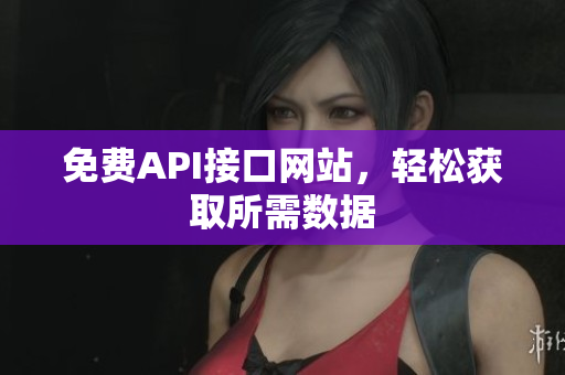 免费API接口网站，轻松获取所需数据