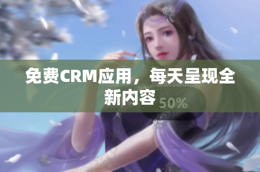 免费CRM应用，每天呈现全新内容