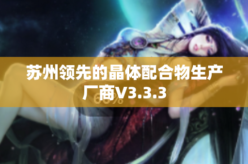苏州领先的晶体配合物生产厂商V3.3.3