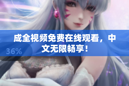 成全视频免费在线观看，中文无限畅享！
