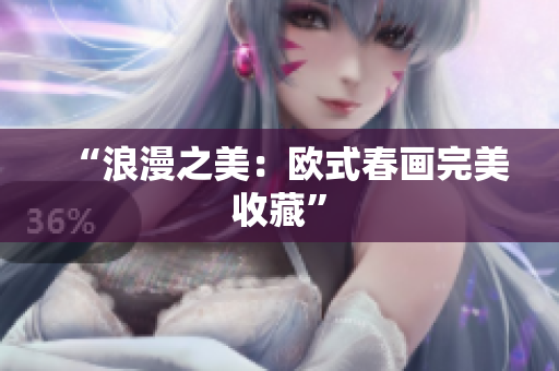 “浪漫之美：欧式春画完美收藏”