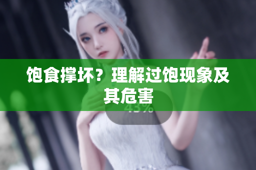 饱食撑坏？理解过饱现象及其危害
