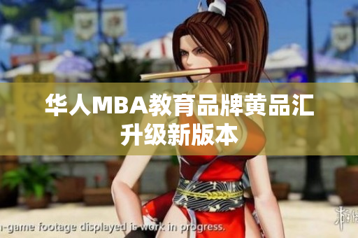 华人MBA教育品牌黄品汇升级新版本