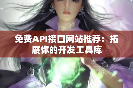 免费API接口网站推荐：拓展你的开发工具库