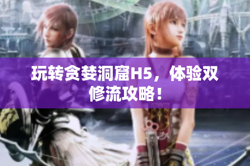 玩转贪婪洞窟H5，体验双修流攻略！