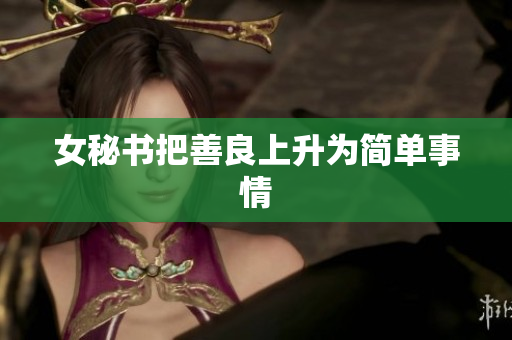 女秘书把善良上升为简单事情