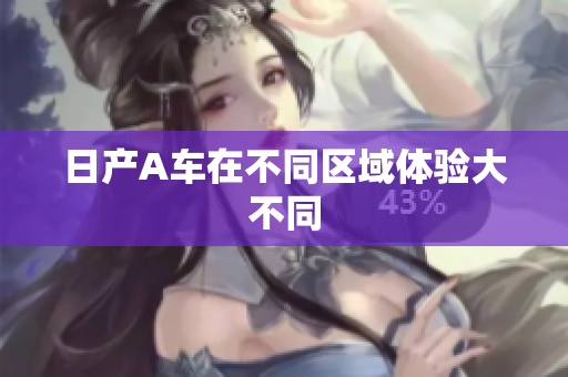 日产A车在不同区域体验大不同