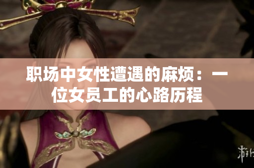 职场中女性遭遇的麻烦：一位女员工的心路历程