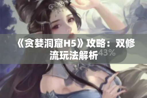 《贪婪洞窟H5》攻略：双修流玩法解析