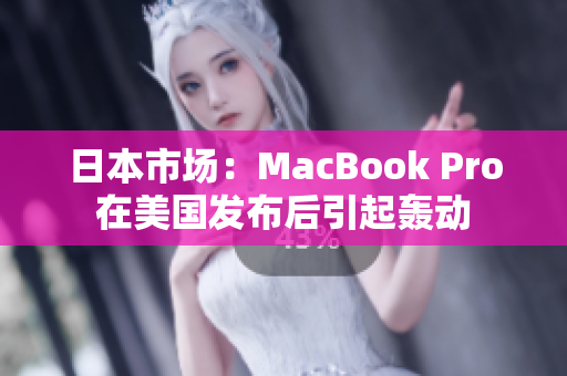 日本市场：MacBook Pro在美国发布后引起轰动