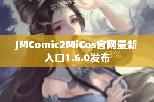 JMComic2MiCos官网最新入口1.6.0发布