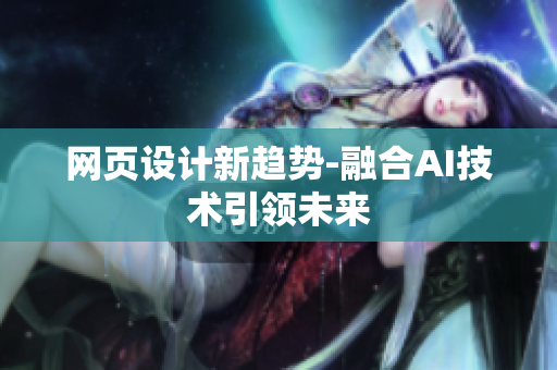 网页设计新趋势-融合AI技术引领未来
