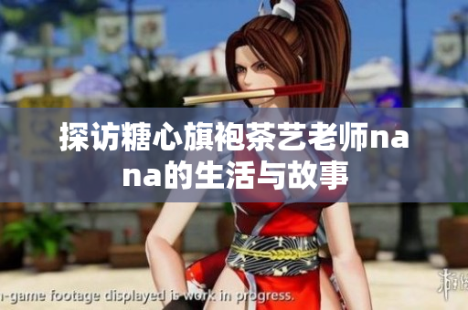 探访糖心旗袍茶艺老师nana的生活与故事